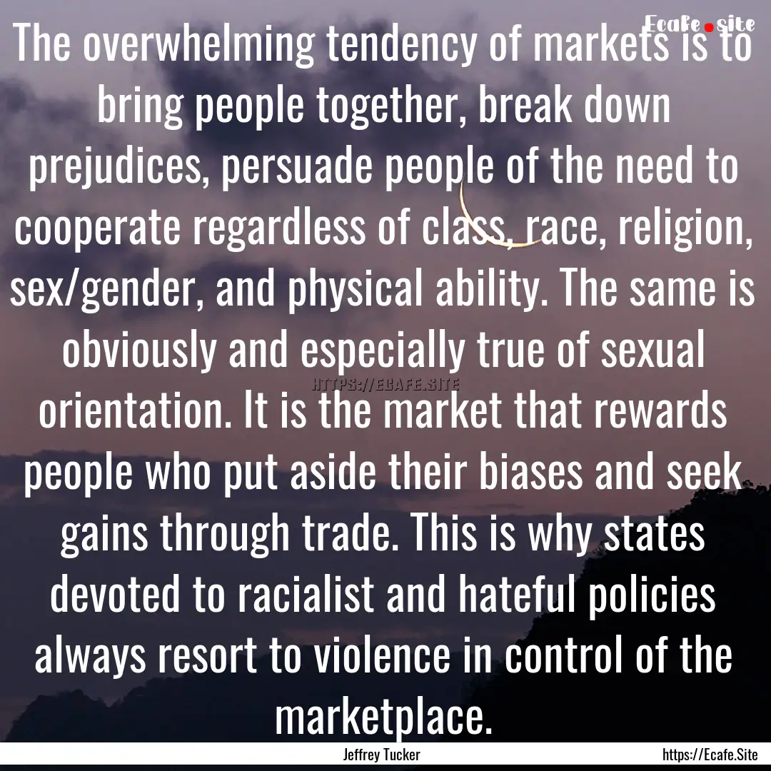 The overwhelming tendency of markets is to.... : Quote by Jeffrey Tucker