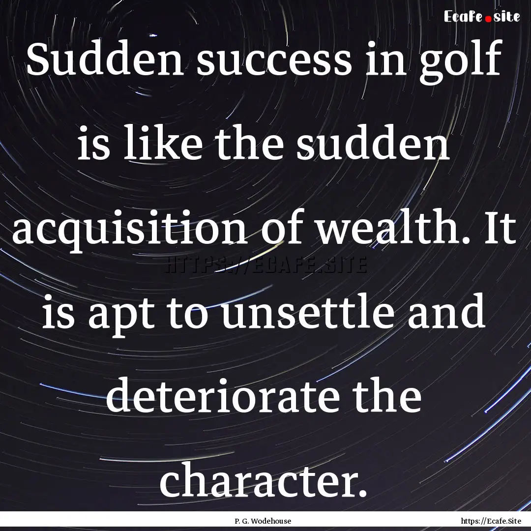 Sudden success in golf is like the sudden.... : Quote by P. G. Wodehouse