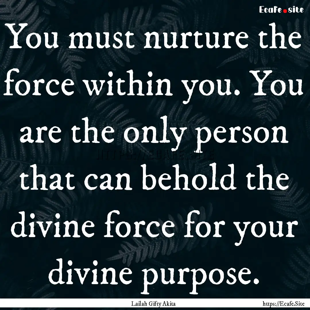 You must nurture the force within you. You.... : Quote by Lailah Gifty Akita