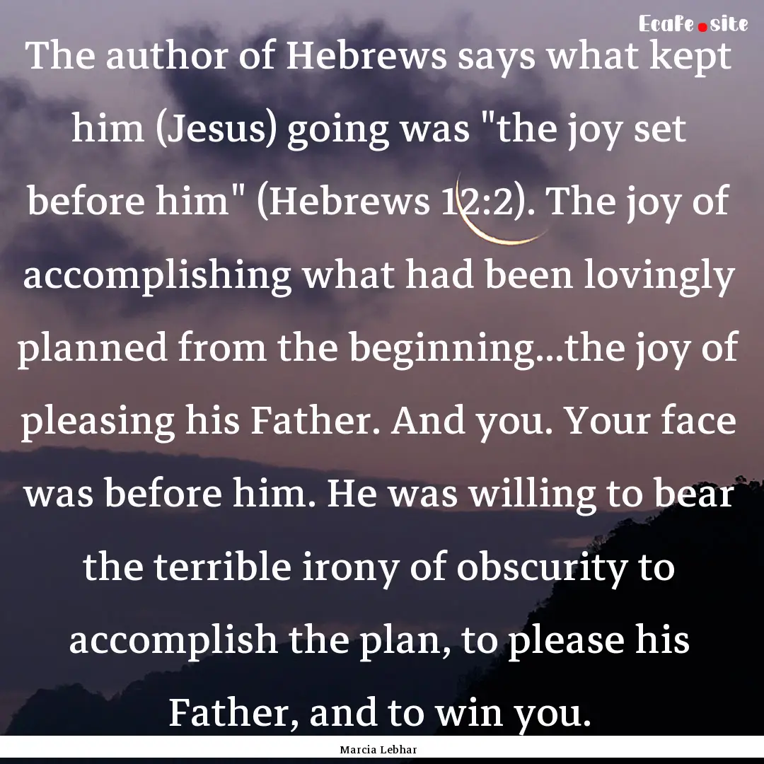 The author of Hebrews says what kept him.... : Quote by Marcia Lebhar