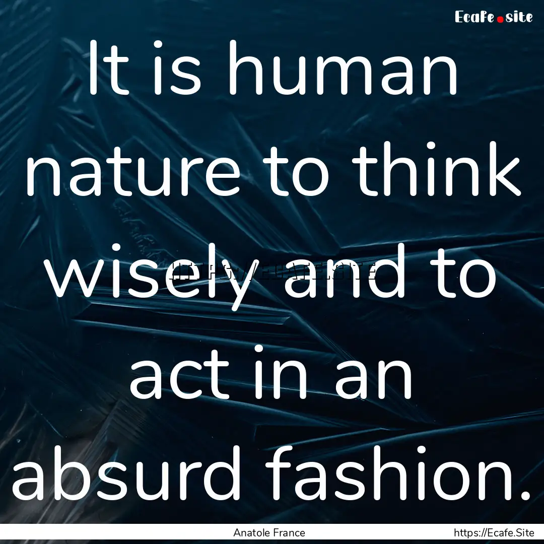 It is human nature to think wisely and to.... : Quote by Anatole France