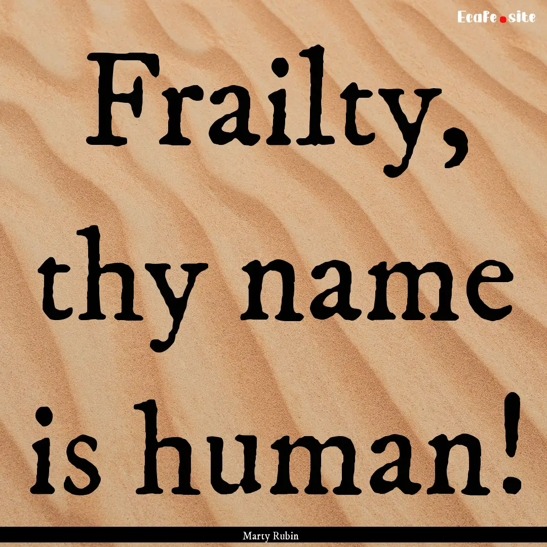 Frailty, thy name is human! : Quote by Marty Rubin