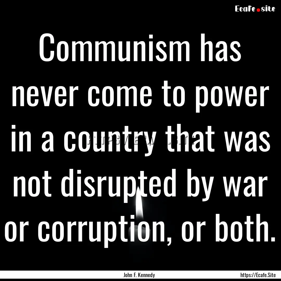 Communism has never come to power in a country.... : Quote by John F. Kennedy