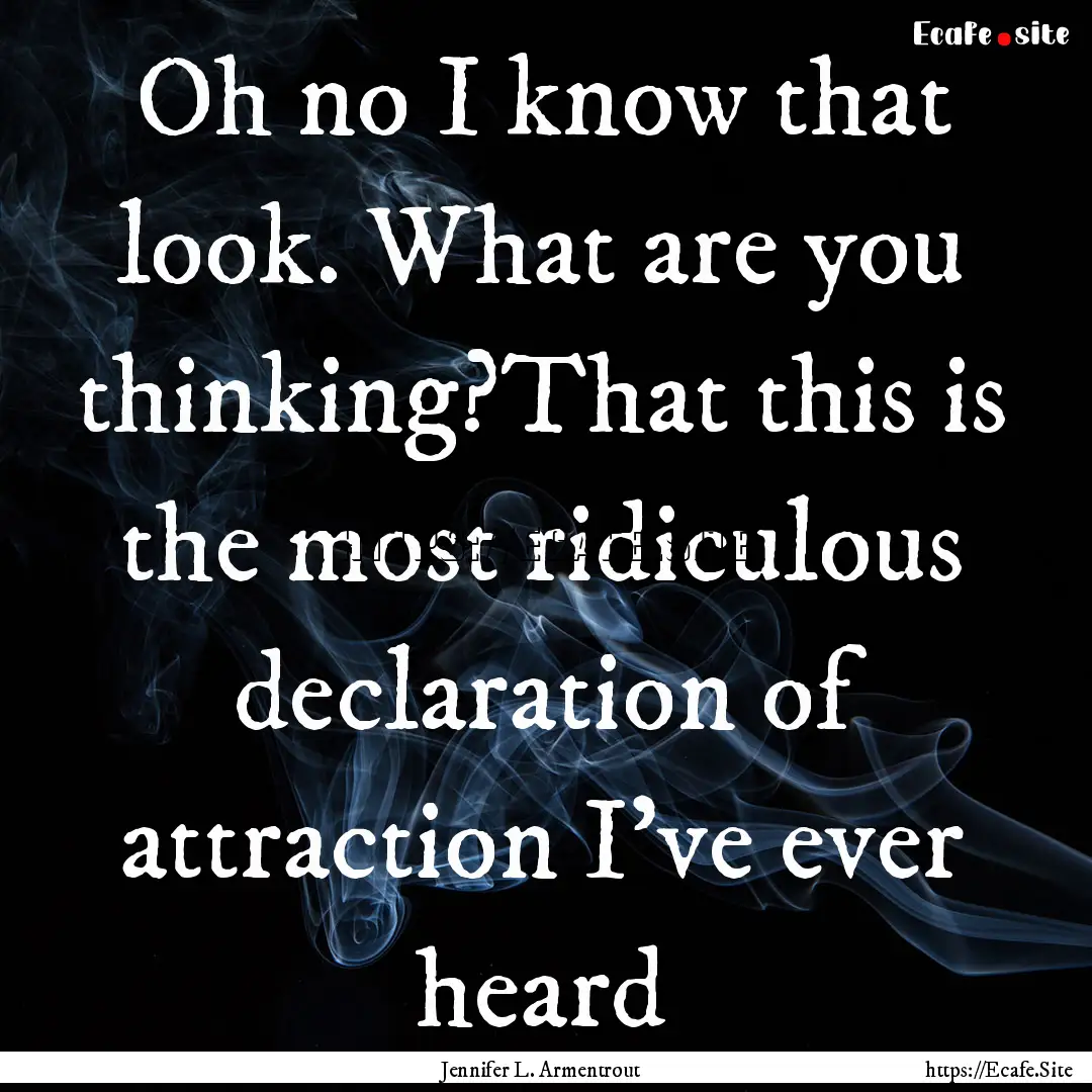 Oh no I know that look. What are you thinking?That.... : Quote by Jennifer L. Armentrout