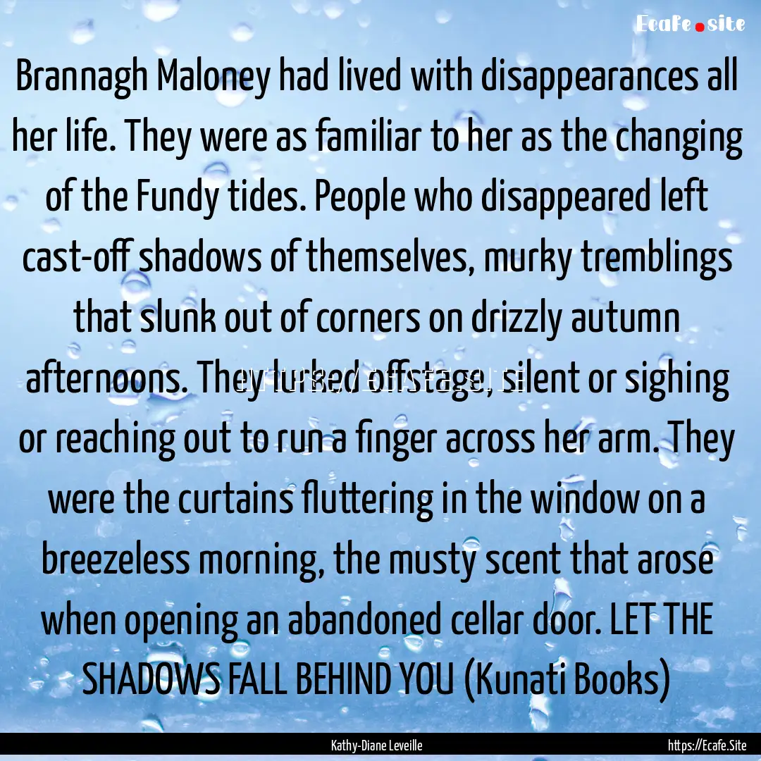 Brannagh Maloney had lived with disappearances.... : Quote by Kathy-Diane Leveille