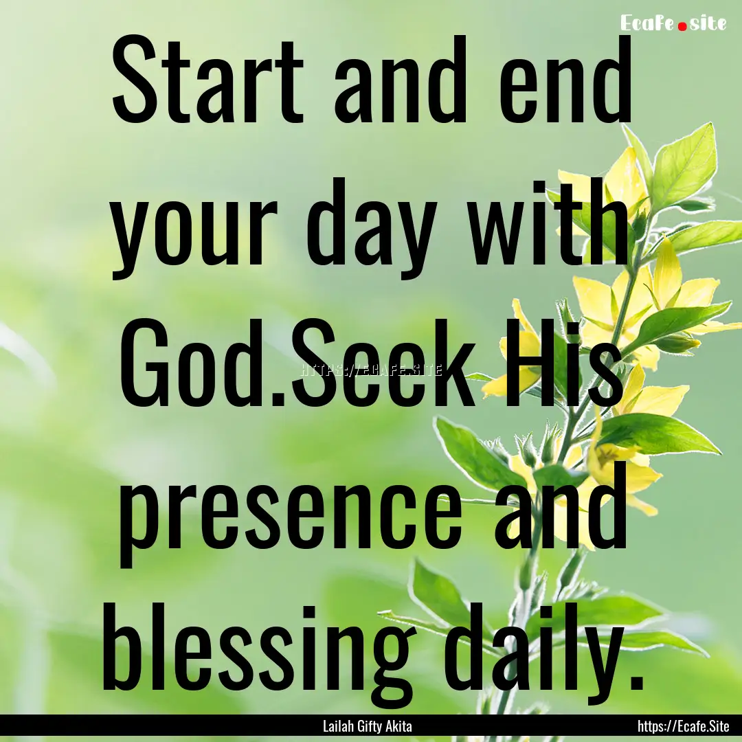 Start and end your day with God.Seek His.... : Quote by Lailah Gifty Akita