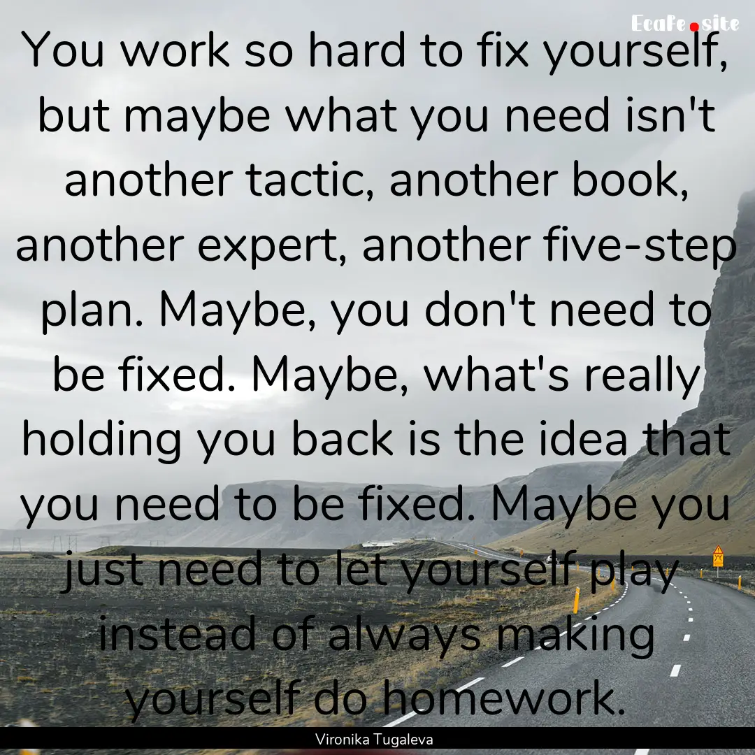 You work so hard to fix yourself, but maybe.... : Quote by Vironika Tugaleva