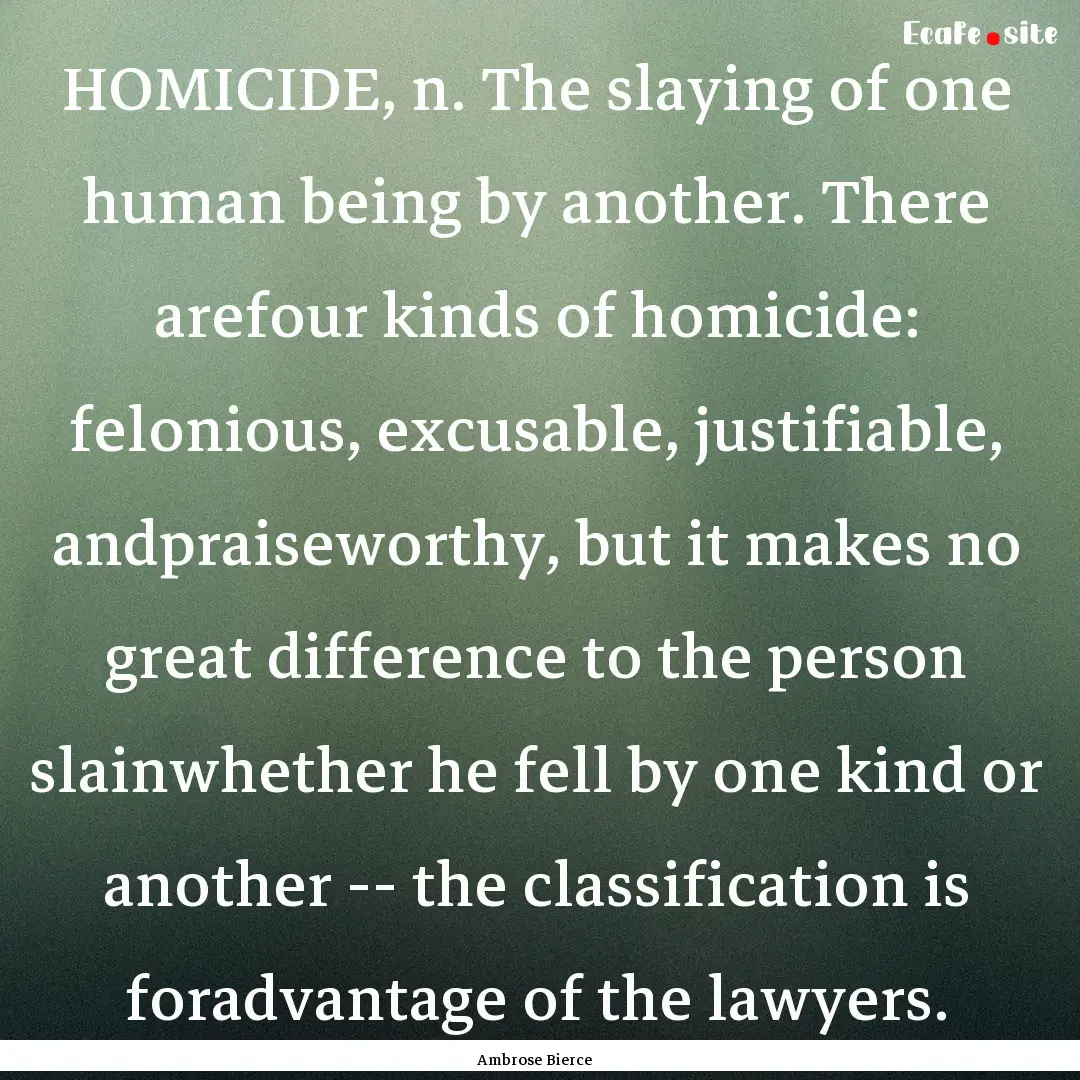 HOMICIDE, n. The slaying of one human being.... : Quote by Ambrose Bierce