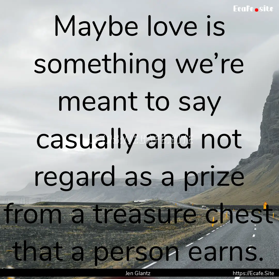 Maybe love is something we’re meant to.... : Quote by Jen Glantz