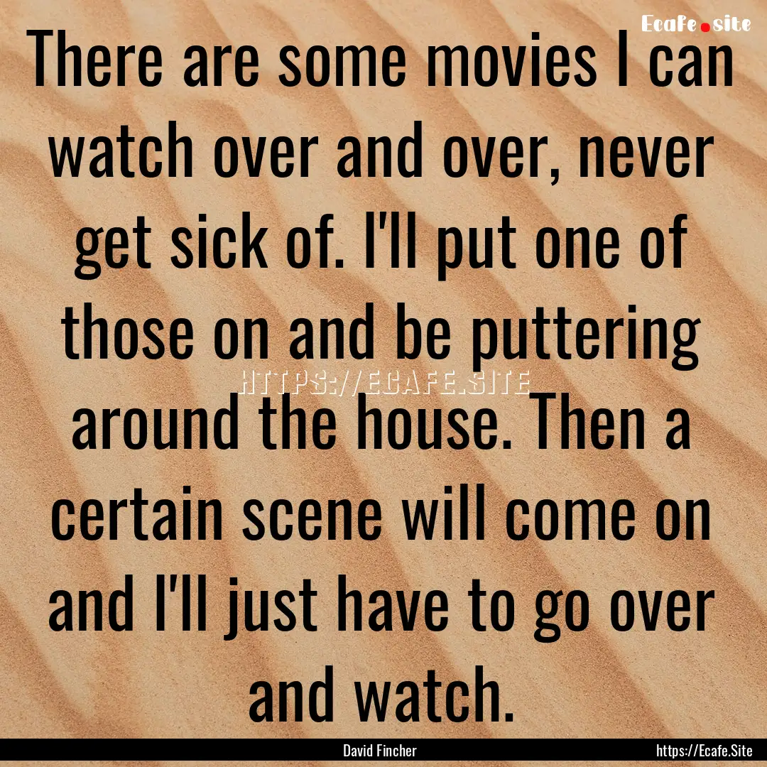 There are some movies I can watch over and.... : Quote by David Fincher