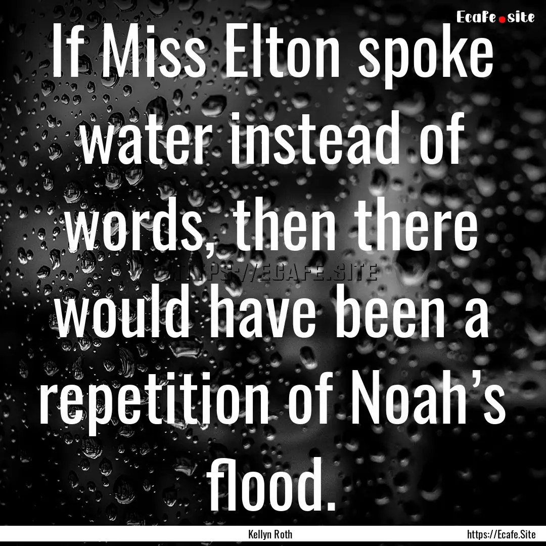 If Miss Elton spoke water instead of words,.... : Quote by Kellyn Roth