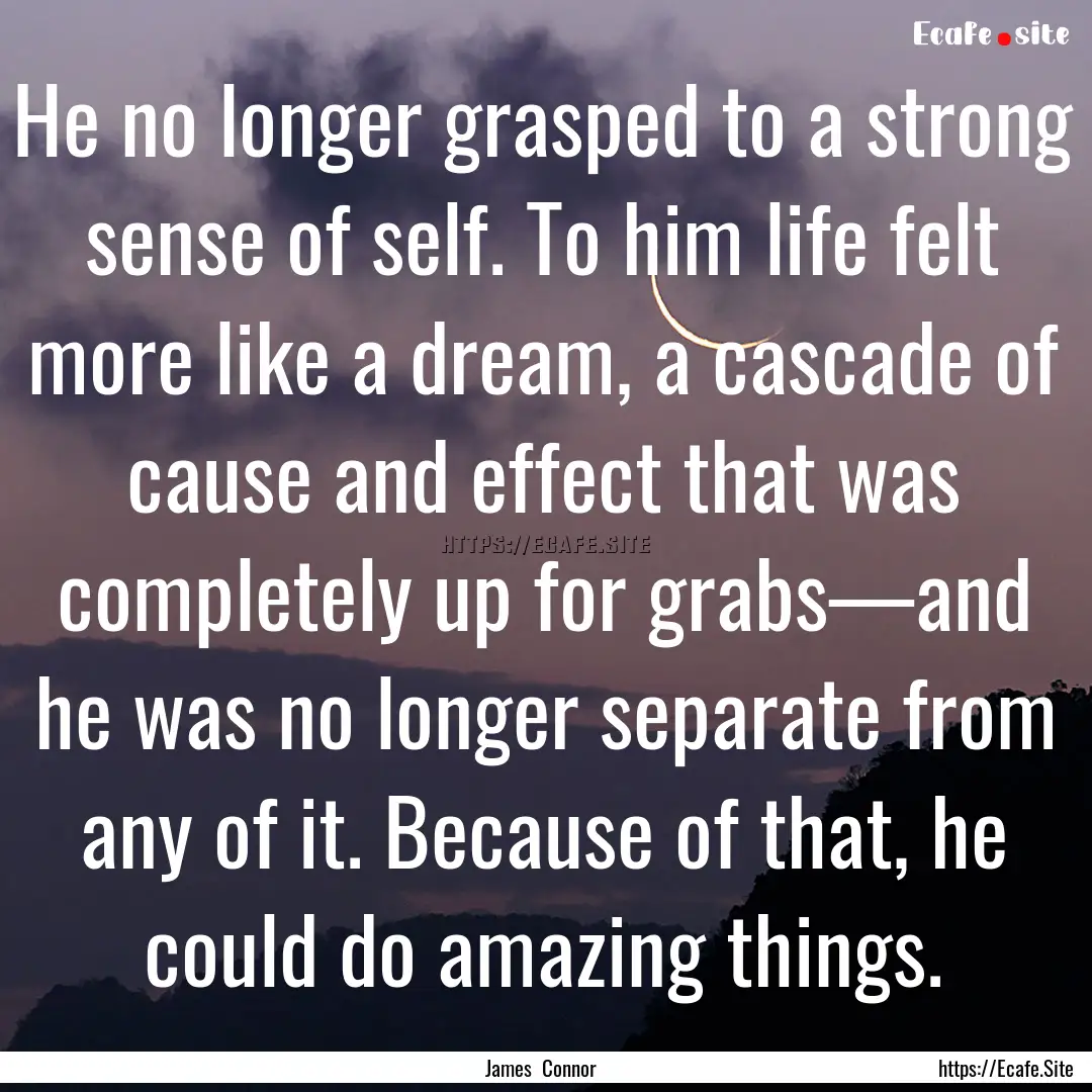 He no longer grasped to a strong sense of.... : Quote by James Connor