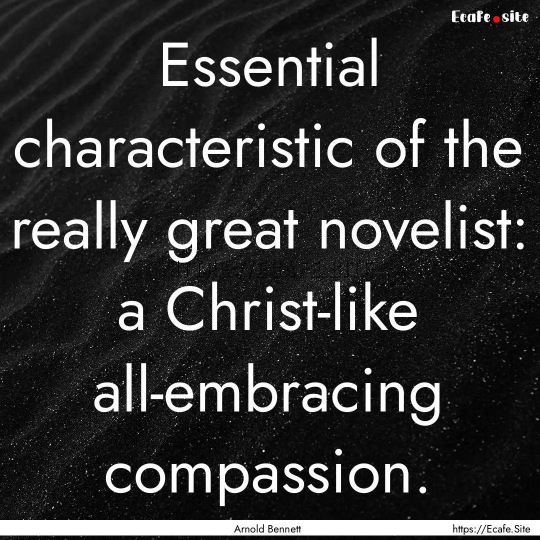 Essential characteristic of the really great.... : Quote by Arnold Bennett