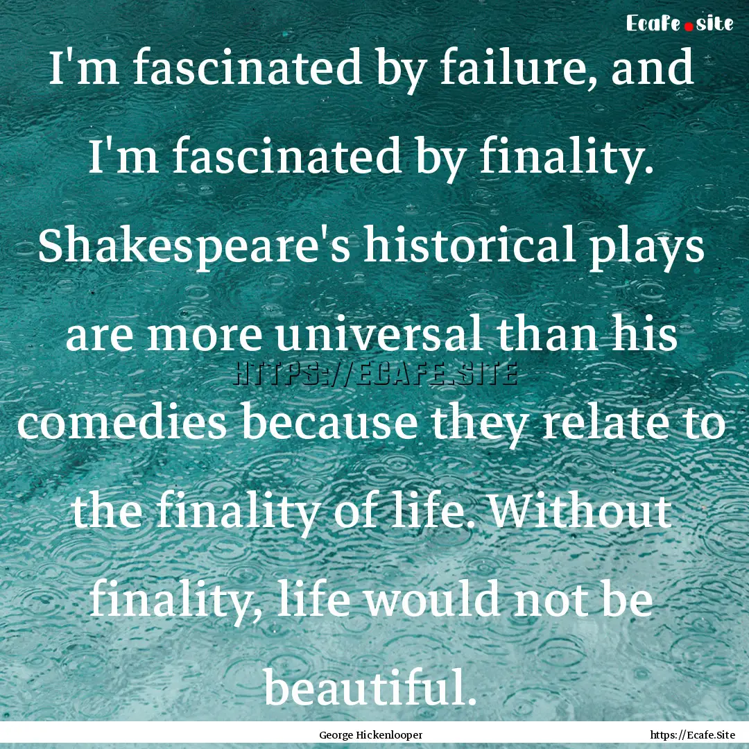 I'm fascinated by failure, and I'm fascinated.... : Quote by George Hickenlooper