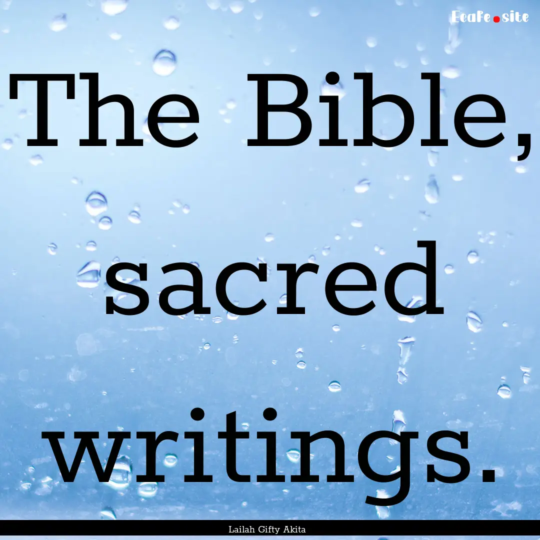 The Bible, sacred writings. : Quote by Lailah Gifty Akita