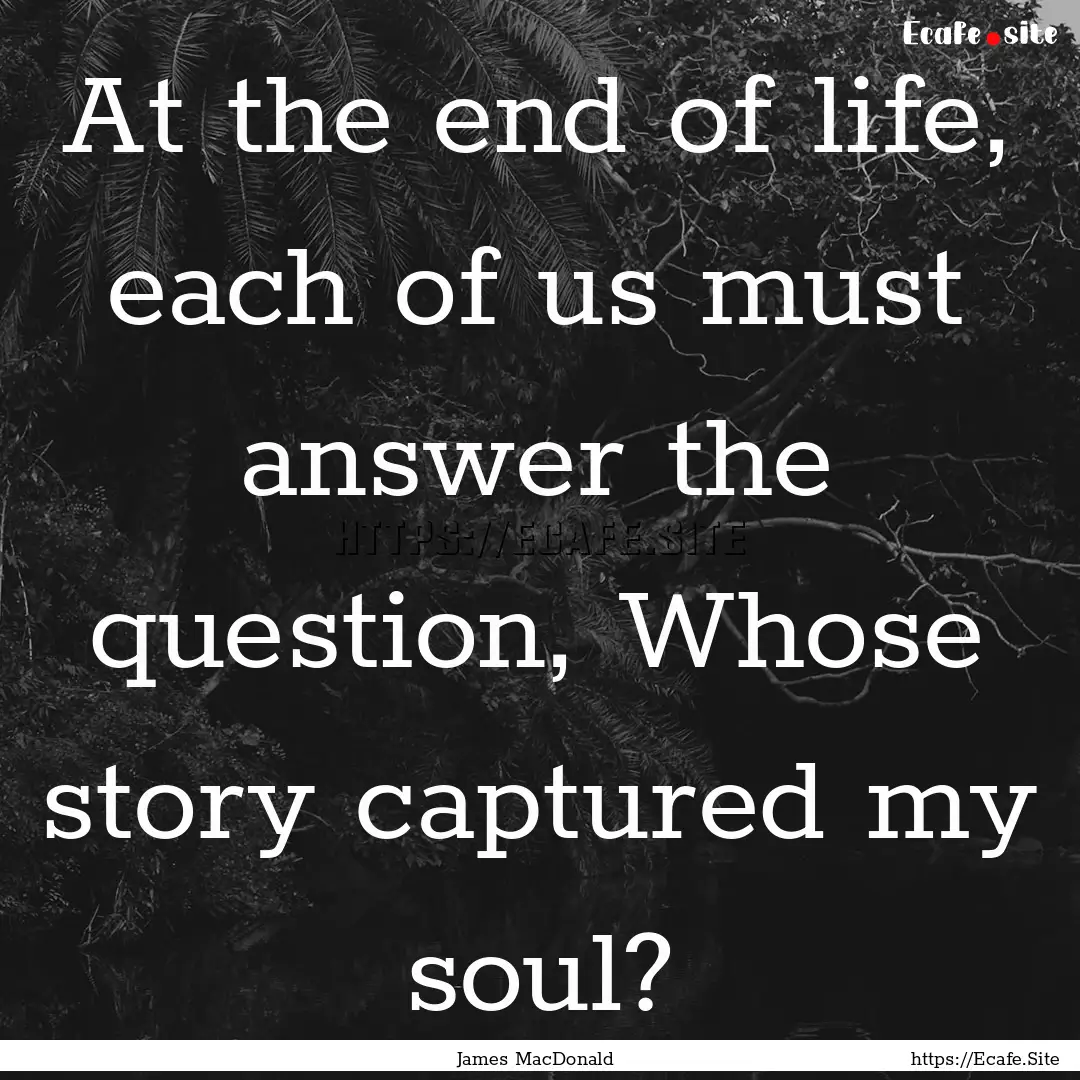 At the end of life, each of us must answer.... : Quote by James MacDonald