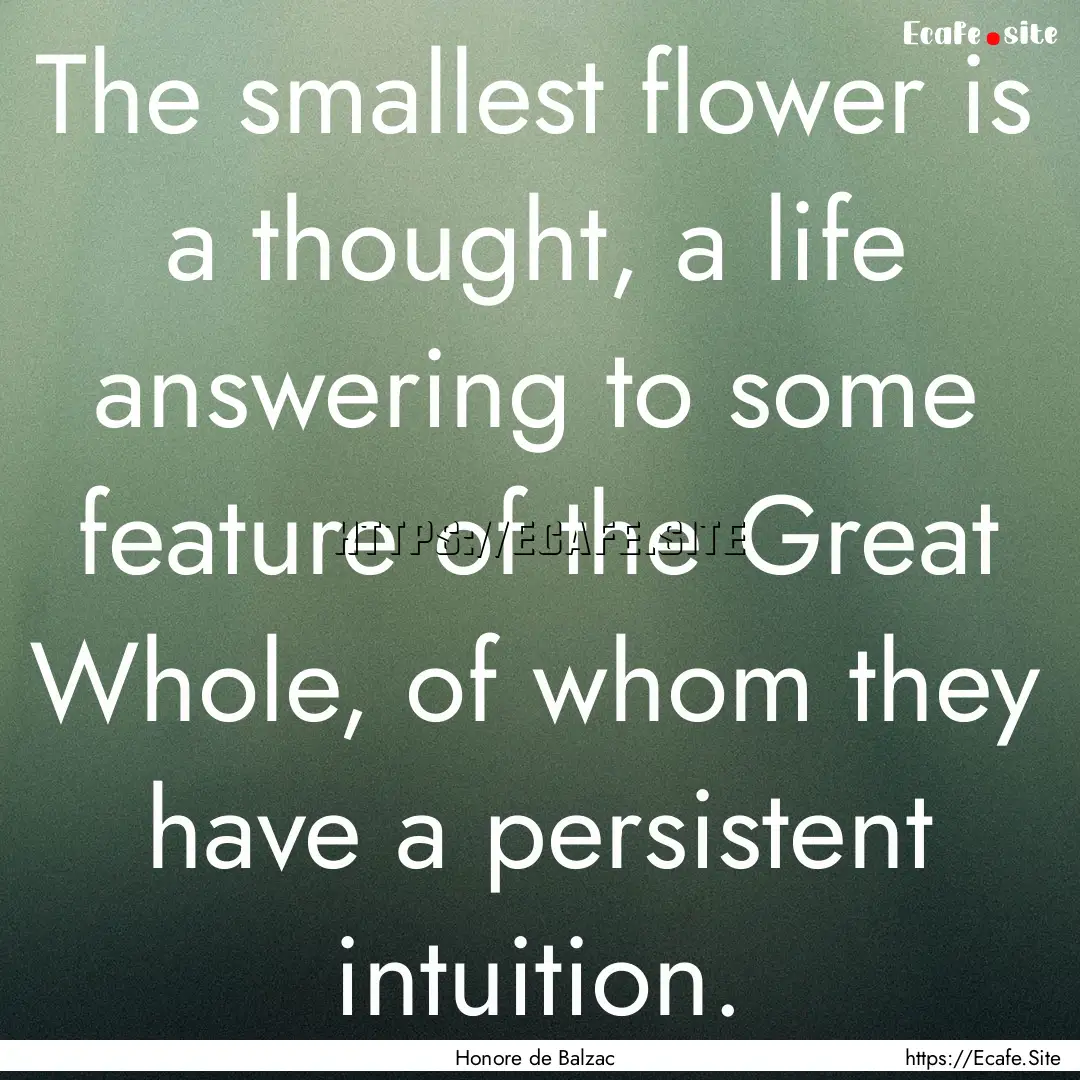 The smallest flower is a thought, a life.... : Quote by Honore de Balzac