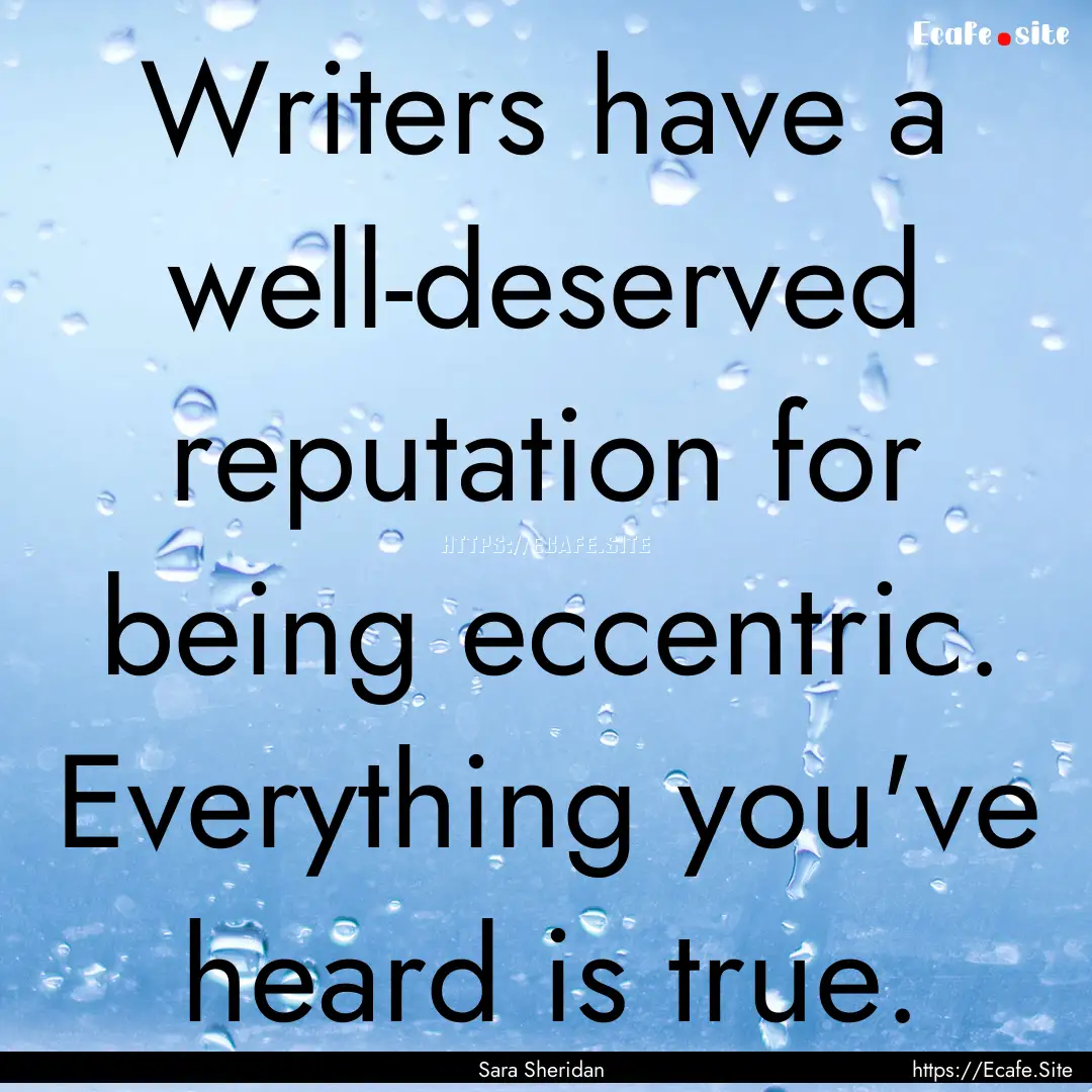 Writers have a well-deserved reputation for.... : Quote by Sara Sheridan