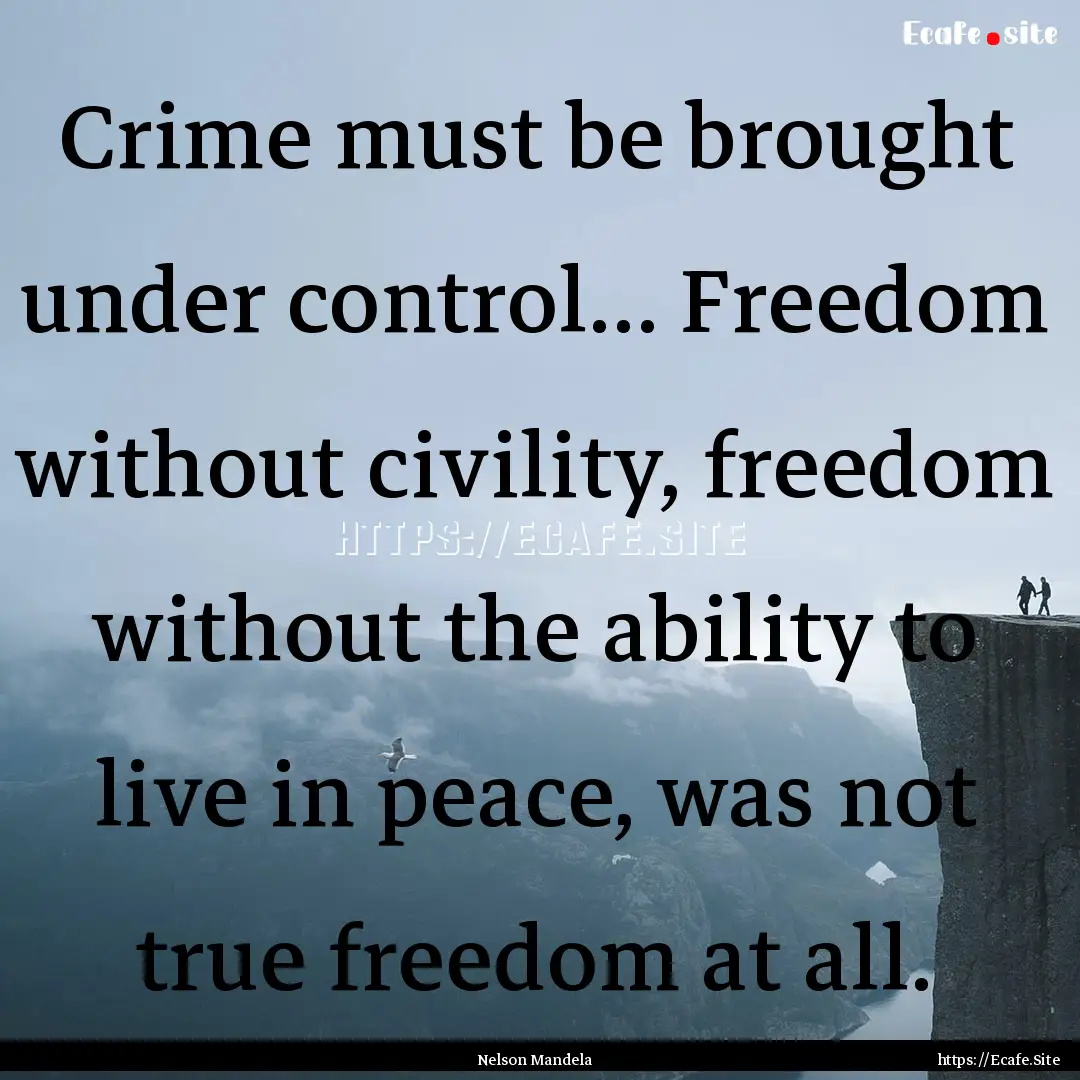 Crime must be brought under control... Freedom.... : Quote by Nelson Mandela