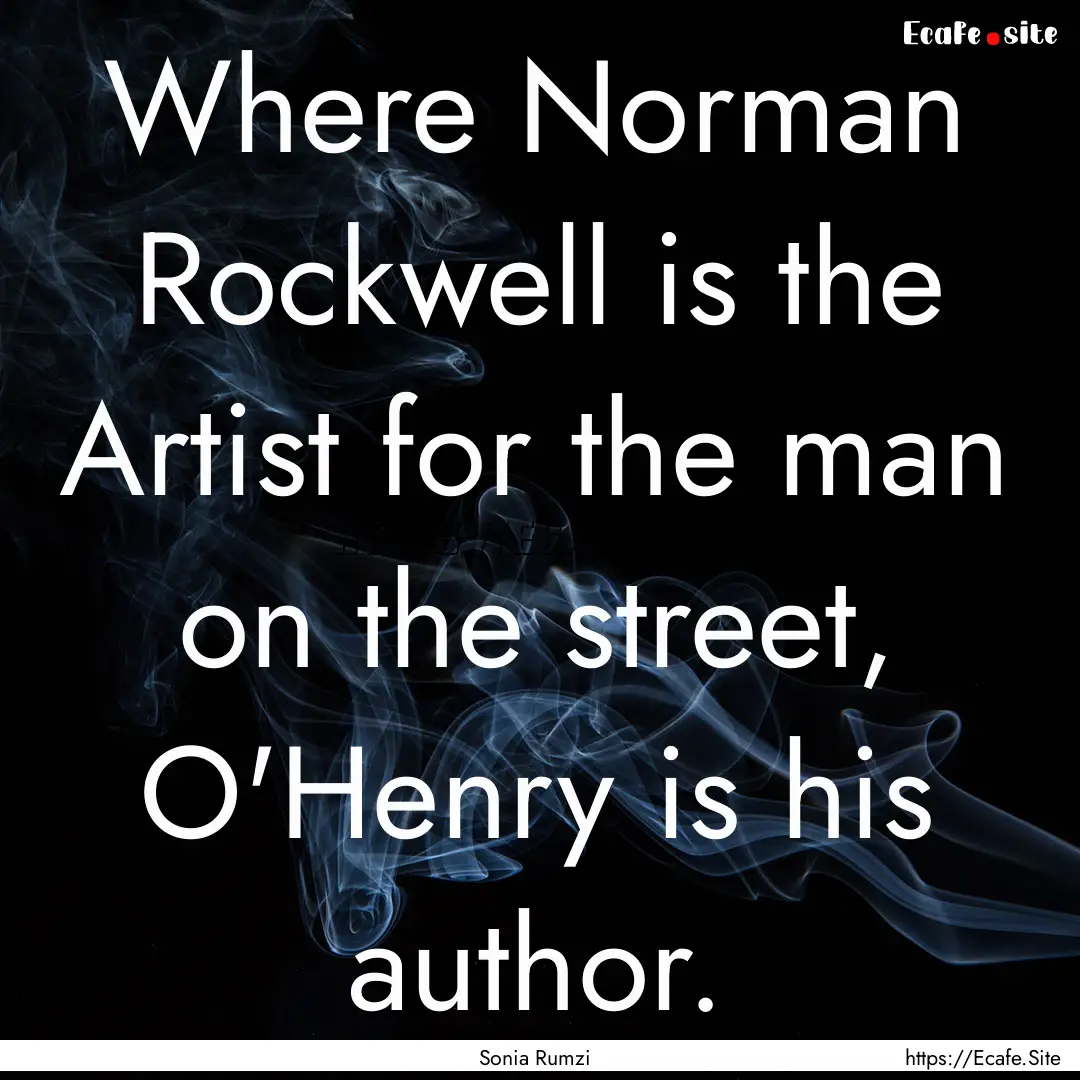 Where Norman Rockwell is the Artist for the.... : Quote by Sonia Rumzi