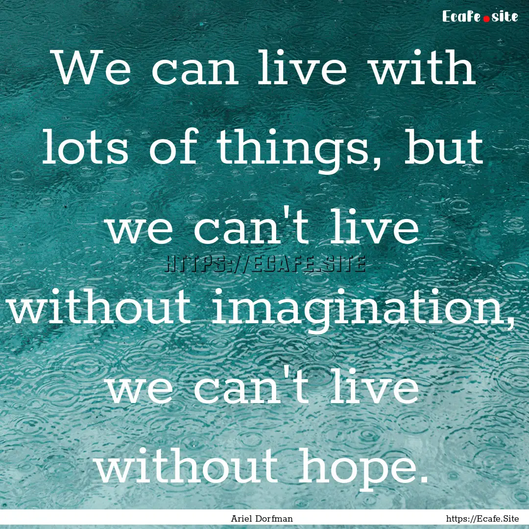 We can live with lots of things, but we can't.... : Quote by Ariel Dorfman