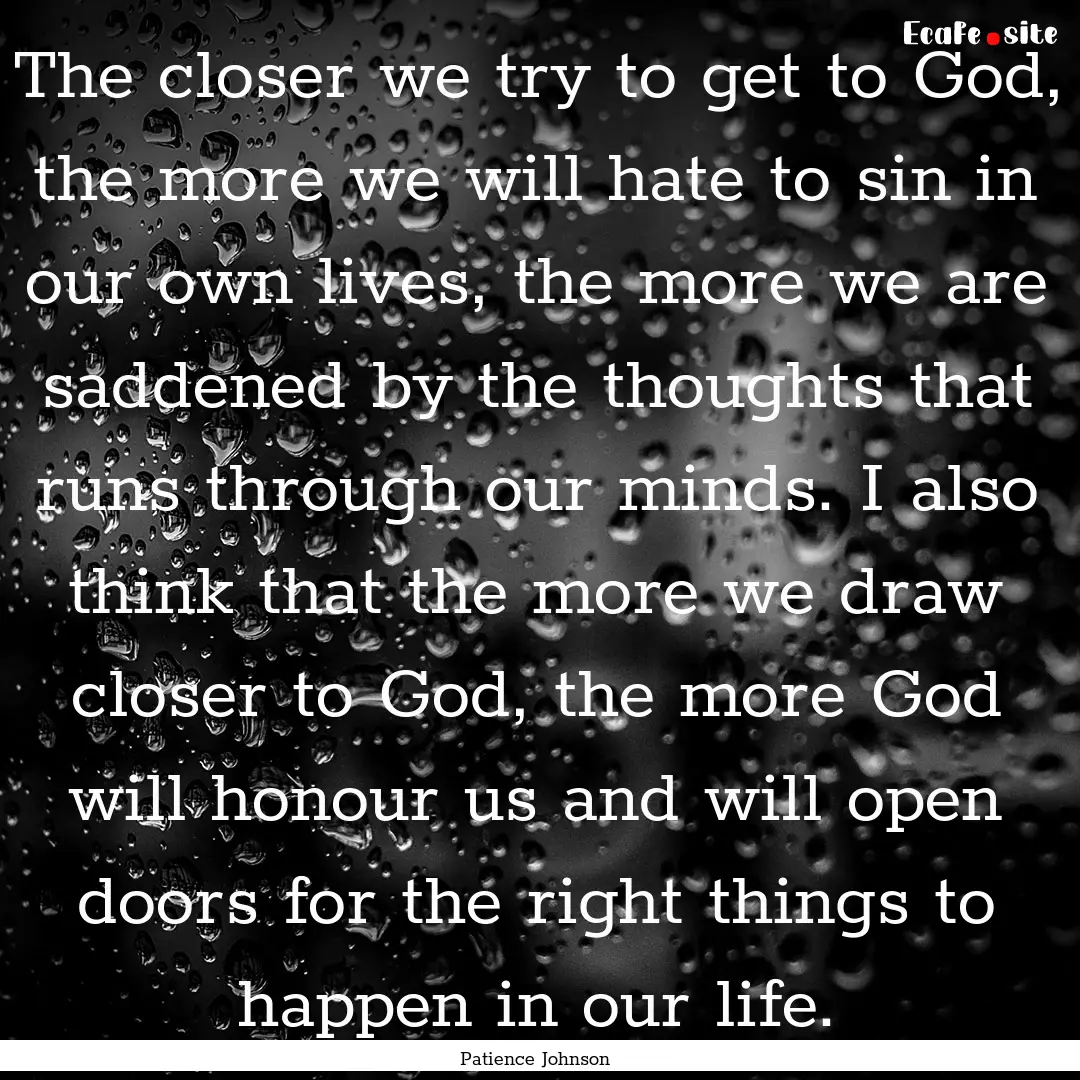 The closer we try to get to God, the more.... : Quote by Patience Johnson