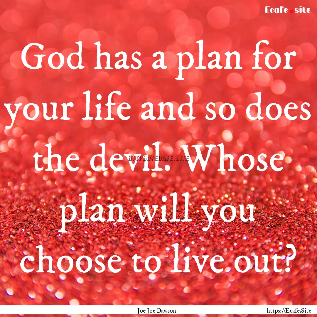 God has a plan for your life and so does.... : Quote by Joe Joe Dawson