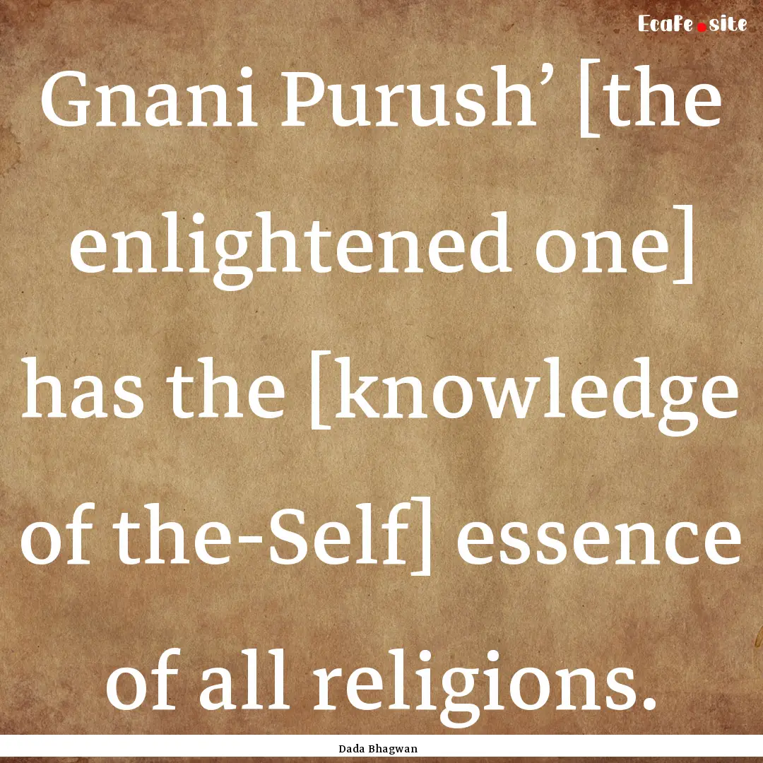 Gnani Purush’ [the enlightened one] has.... : Quote by Dada Bhagwan