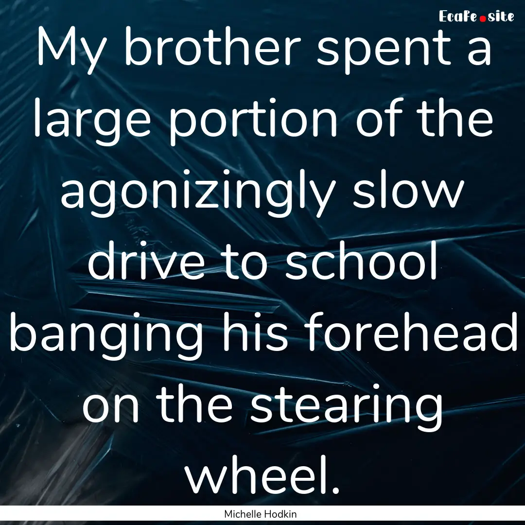 My brother spent a large portion of the agonizingly.... : Quote by Michelle Hodkin