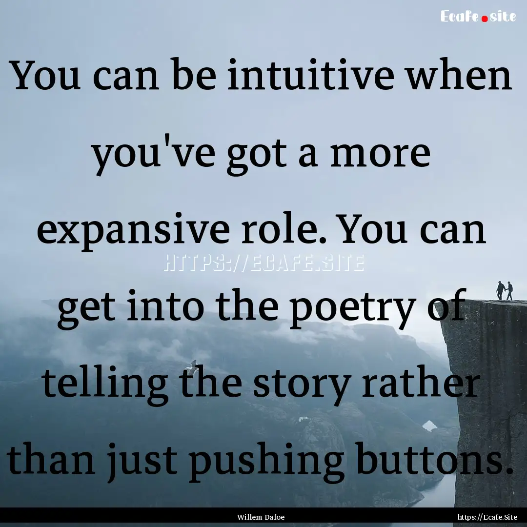 You can be intuitive when you've got a more.... : Quote by Willem Dafoe