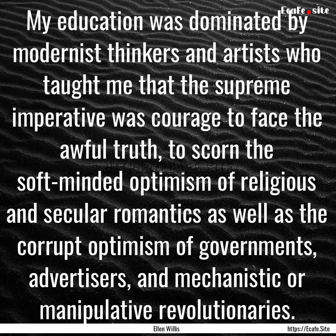 My education was dominated by modernist thinkers.... : Quote by Ellen Willis