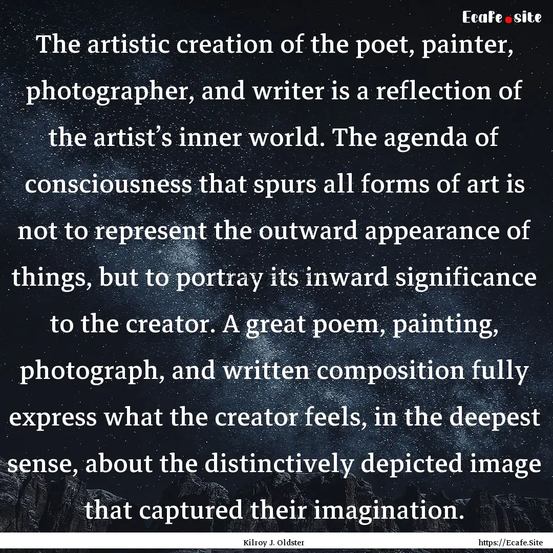 The artistic creation of the poet, painter,.... : Quote by Kilroy J. Oldster