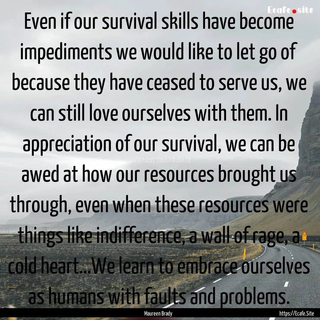 Even if our survival skills have become impediments.... : Quote by Maureen Brady