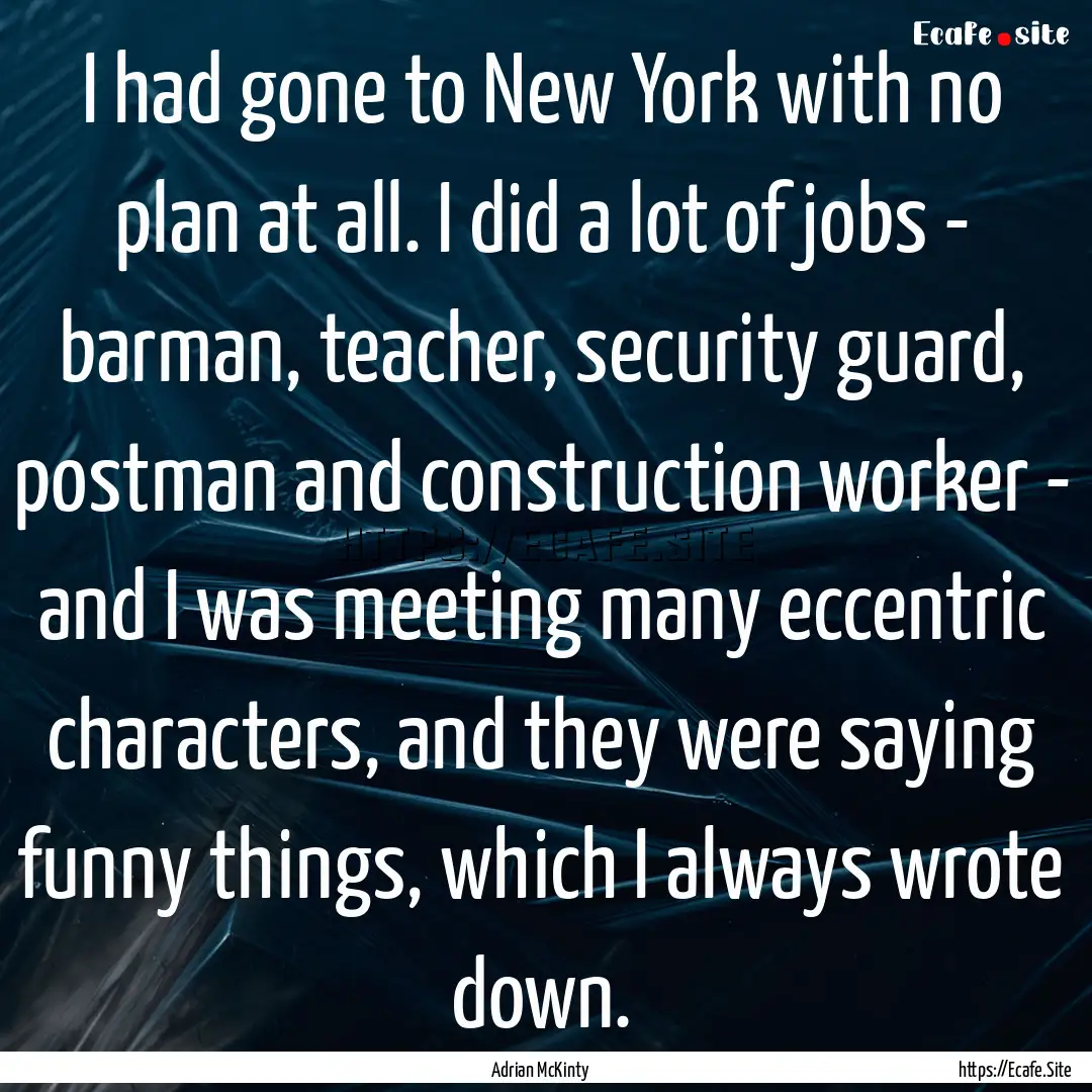 I had gone to New York with no plan at all..... : Quote by Adrian McKinty