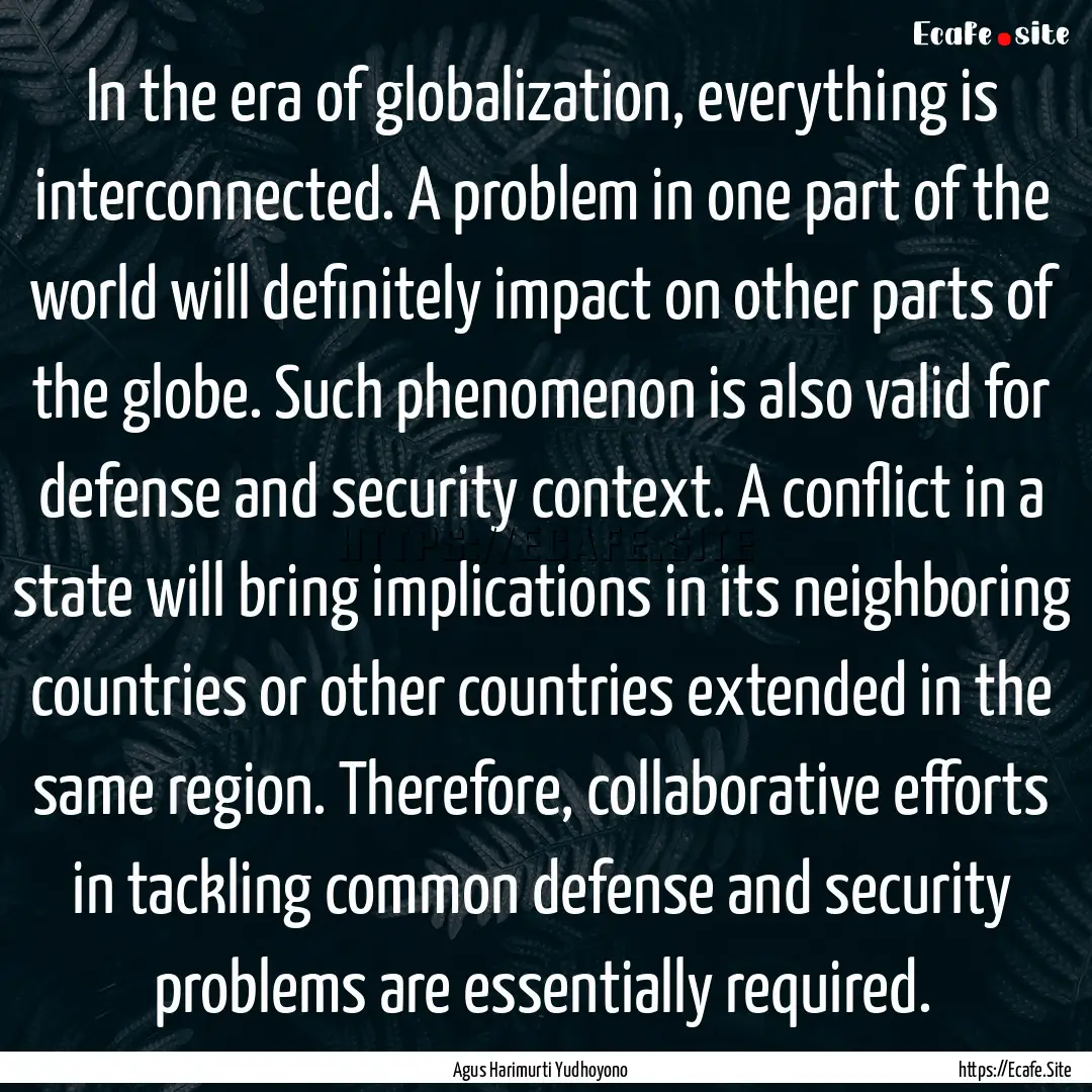 In the era of globalization, everything is.... : Quote by Agus Harimurti Yudhoyono