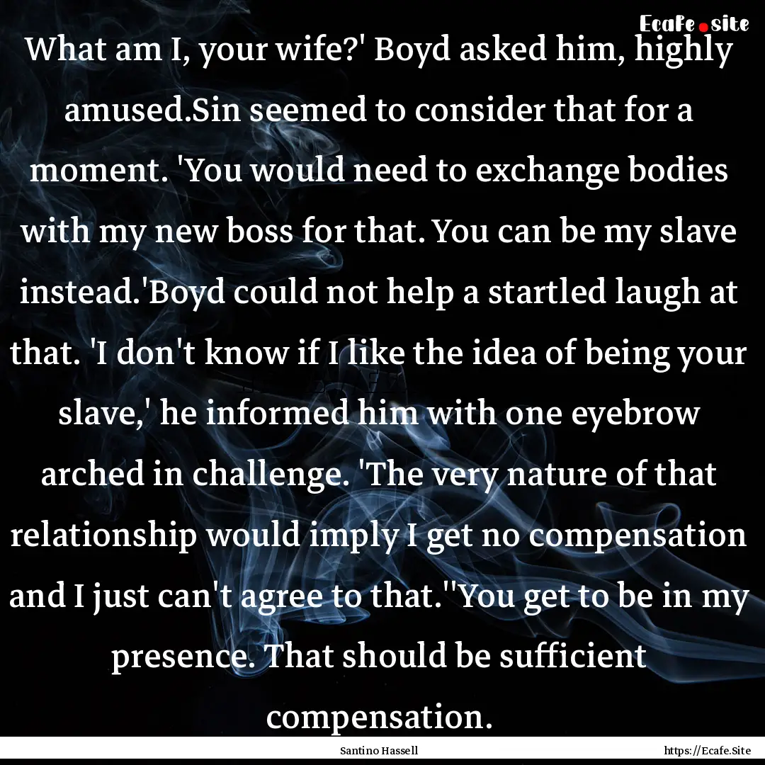 What am I, your wife?' Boyd asked him, highly.... : Quote by Santino Hassell