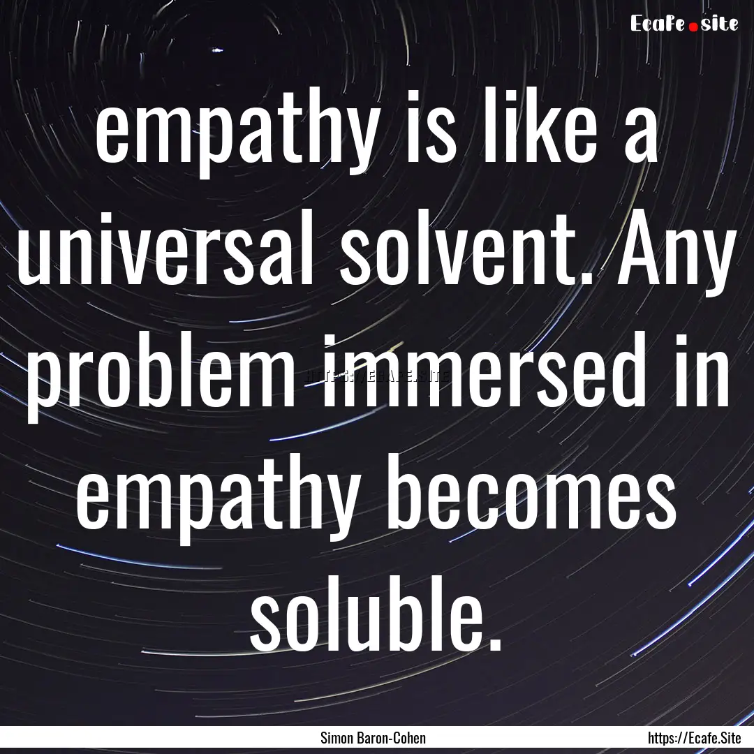 empathy is like a universal solvent. Any.... : Quote by Simon Baron-Cohen