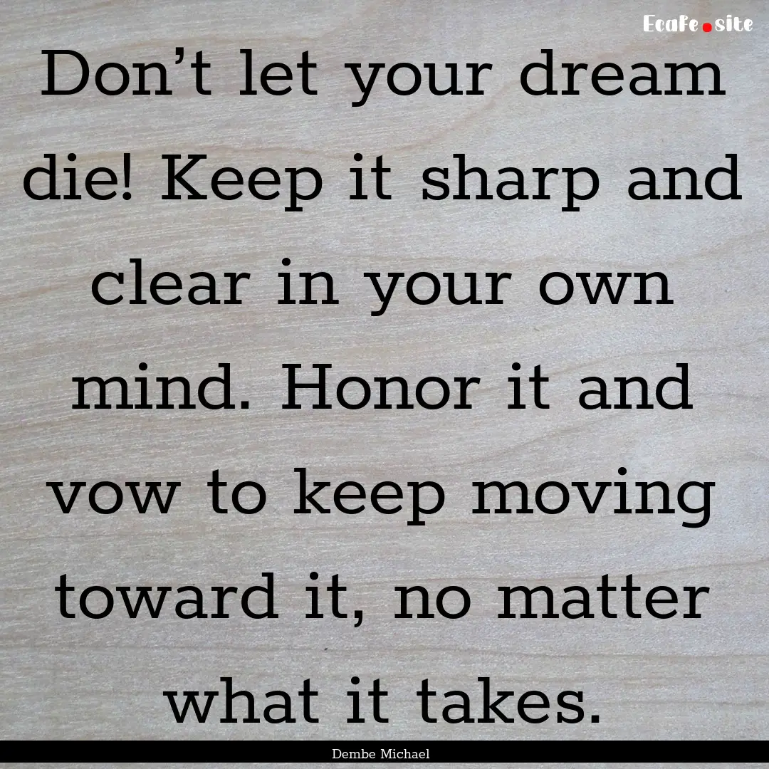 Don’t let your dream die! Keep it sharp.... : Quote by Dembe Michael