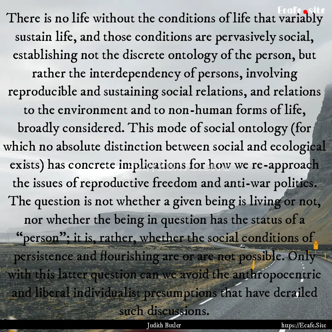 There is no life without the conditions of.... : Quote by Judith Butler