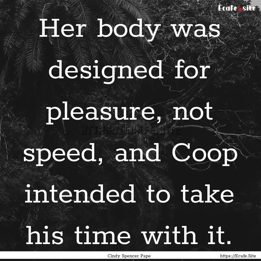 Her body was designed for pleasure, not speed,.... : Quote by Cindy Spencer Pape