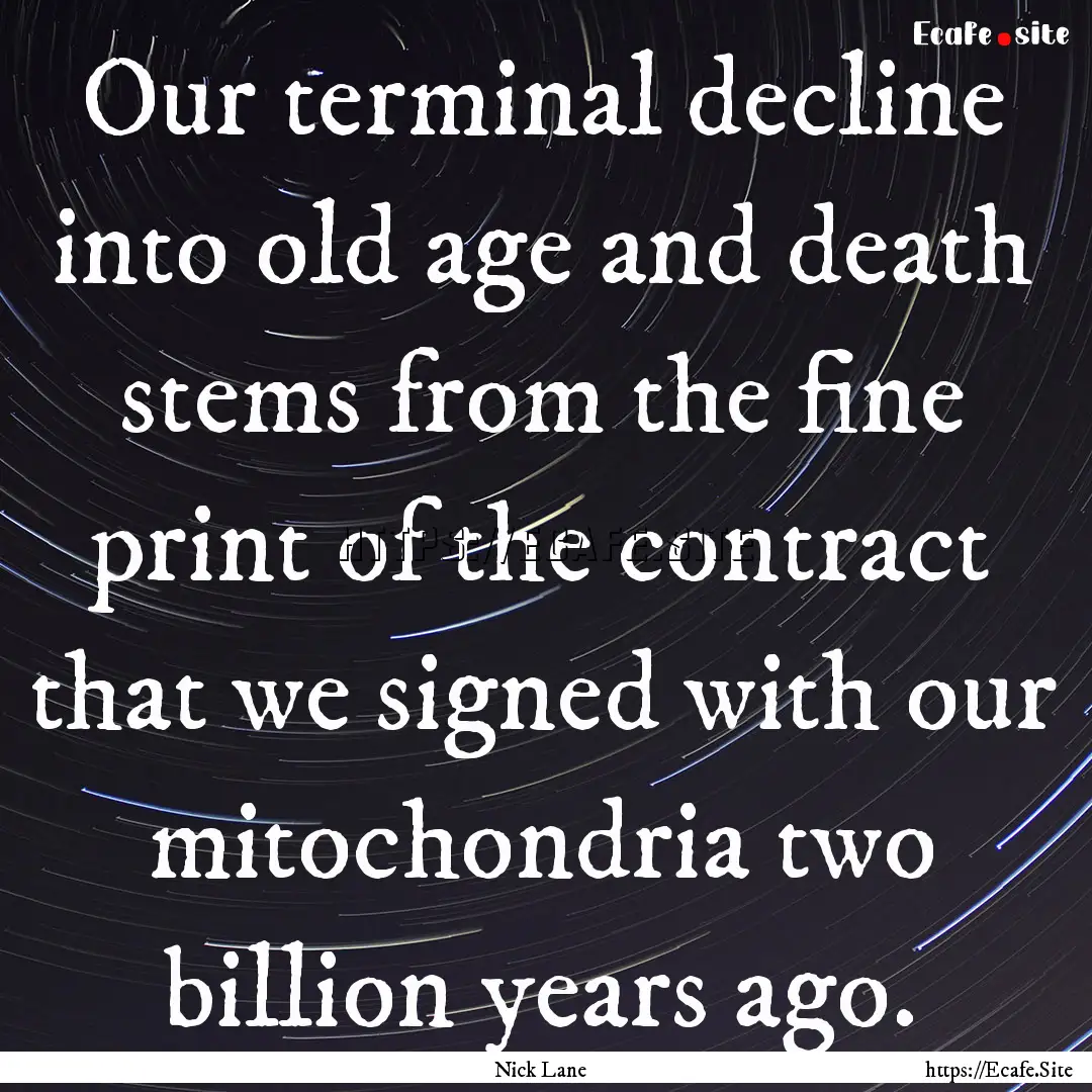 Our terminal decline into old age and death.... : Quote by Nick Lane