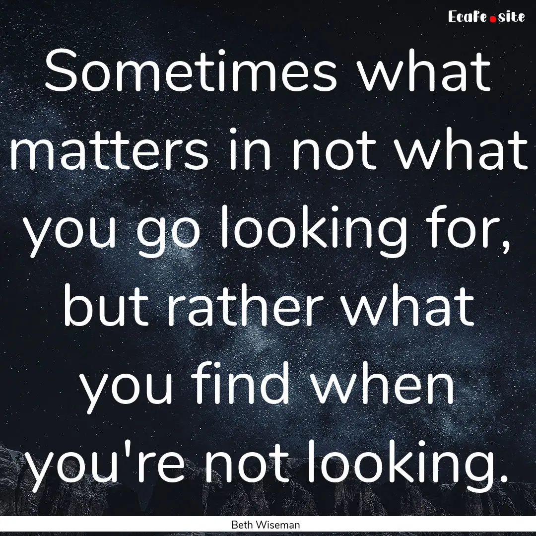 Sometimes what matters in not what you go.... : Quote by Beth Wiseman