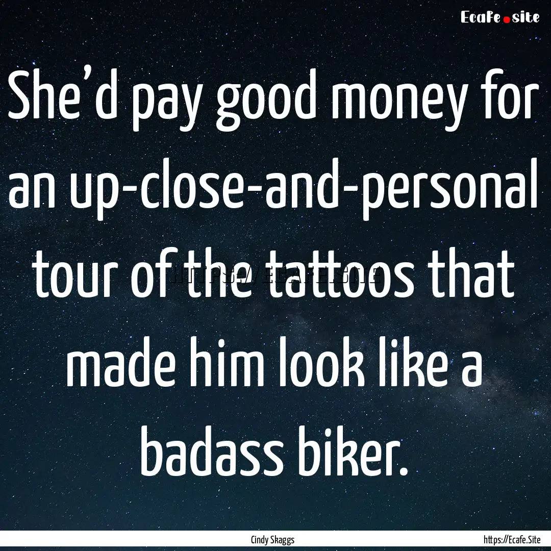 She’d pay good money for an up-close-and-personal.... : Quote by Cindy Skaggs