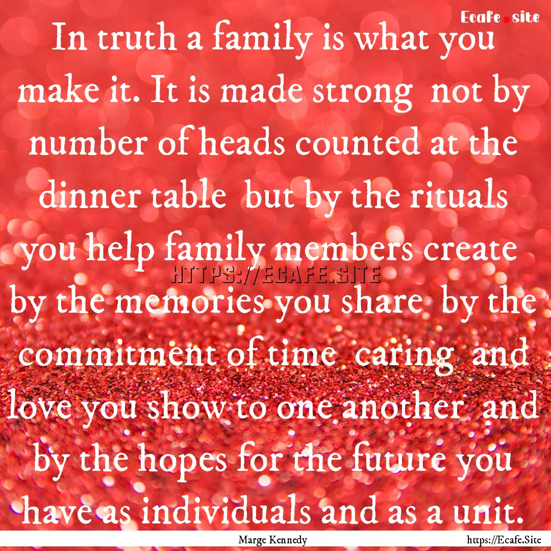 In truth a family is what you make it. It.... : Quote by Marge Kennedy