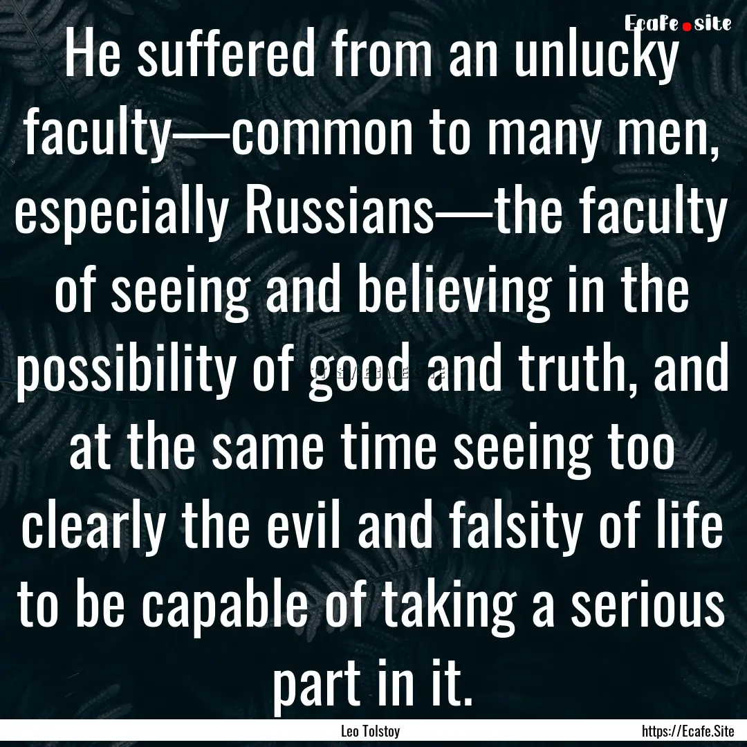 He suffered from an unlucky faculty—common.... : Quote by Leo Tolstoy