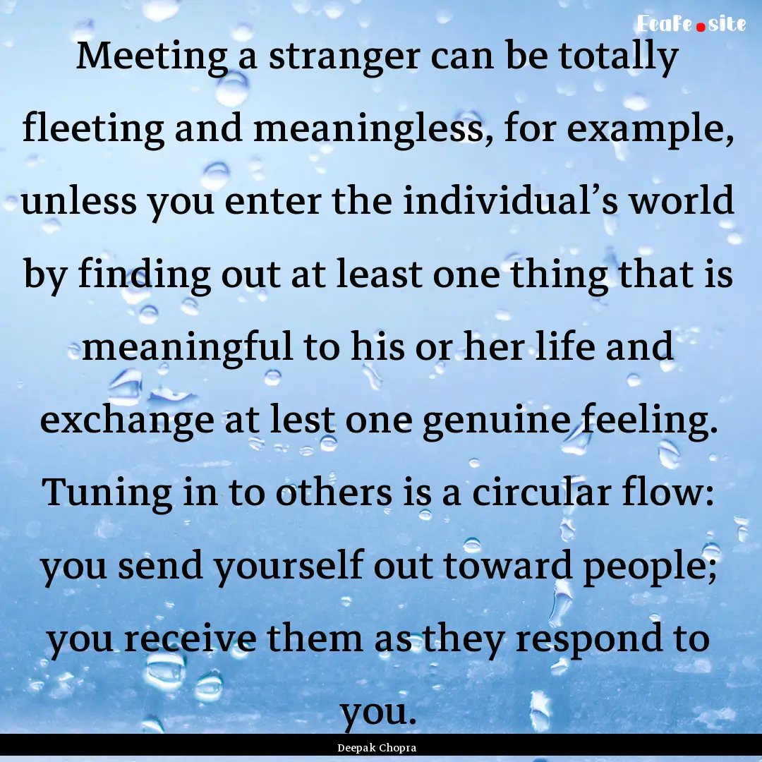 Meeting a stranger can be totally fleeting.... : Quote by Deepak Chopra