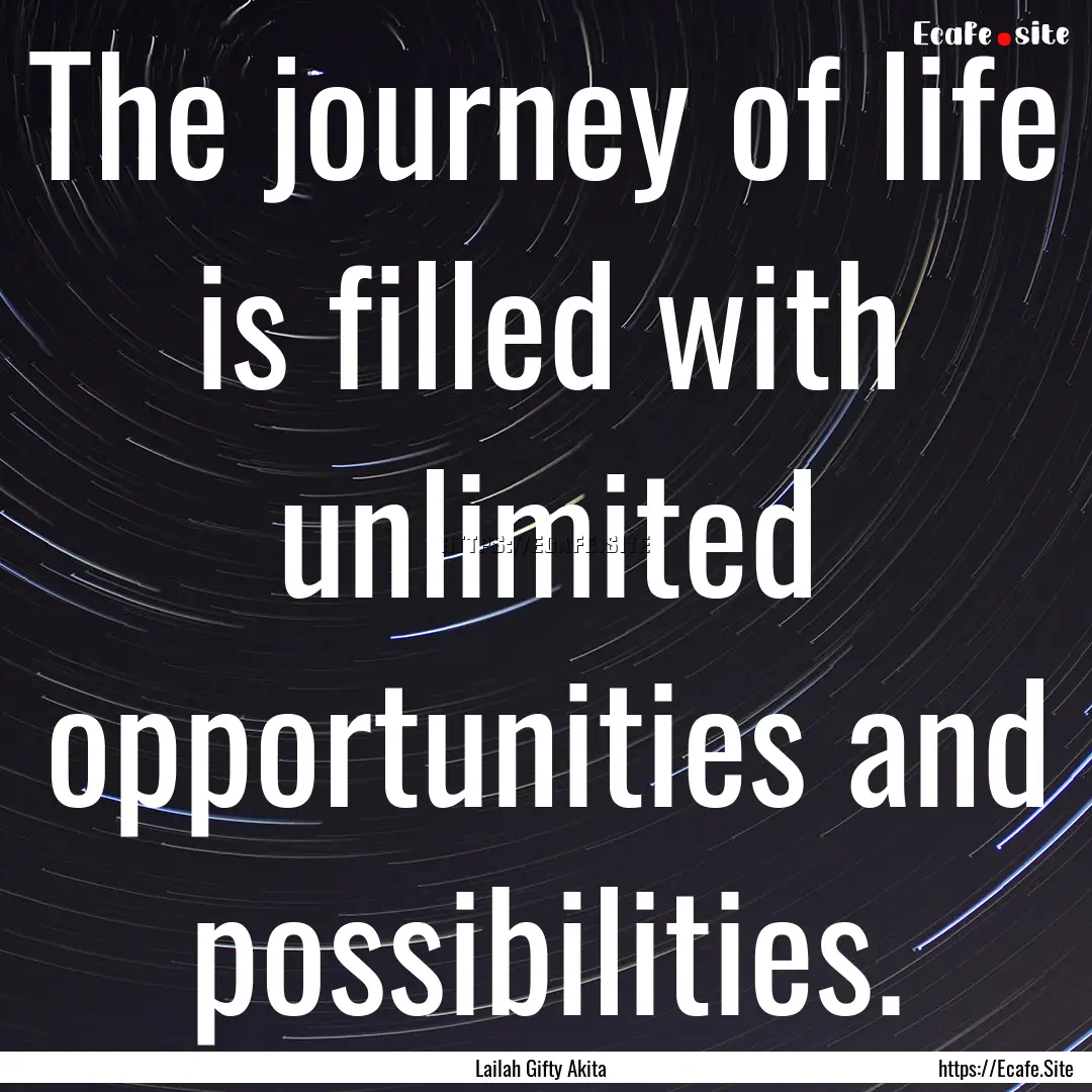 The journey of life is filled with unlimited.... : Quote by Lailah Gifty Akita