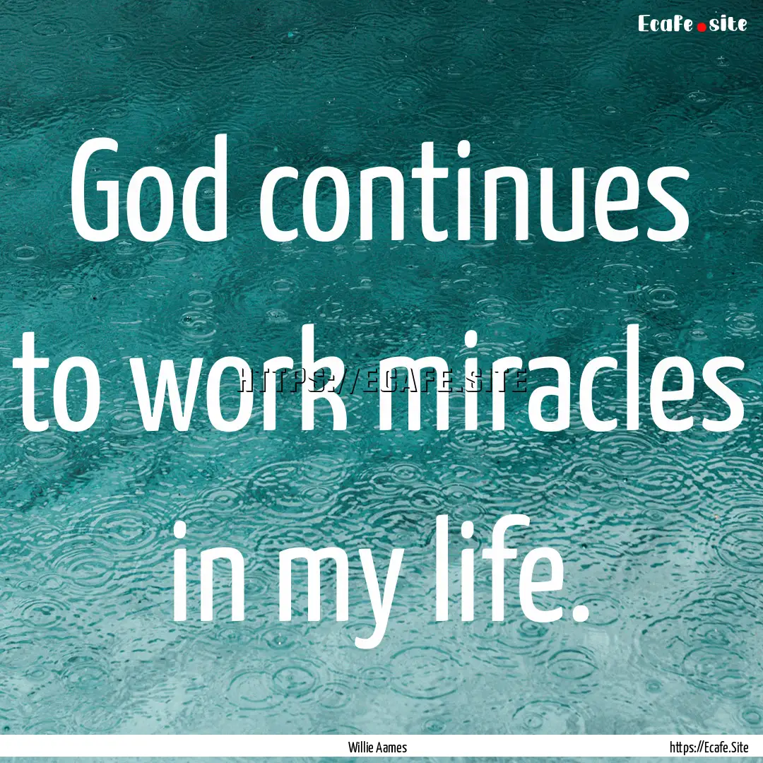 God continues to work miracles in my life..... : Quote by Willie Aames