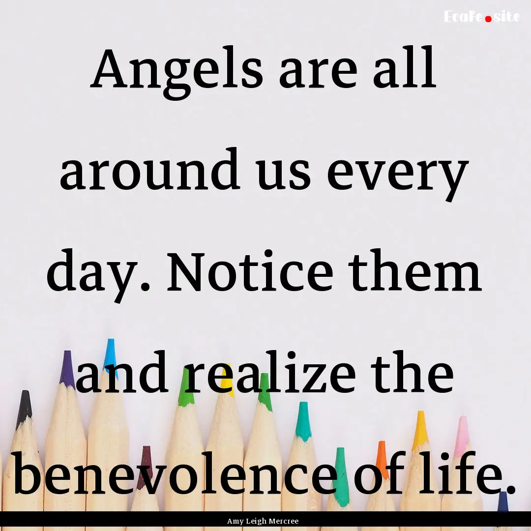 Angels are all around us every day. Notice.... : Quote by Amy Leigh Mercree