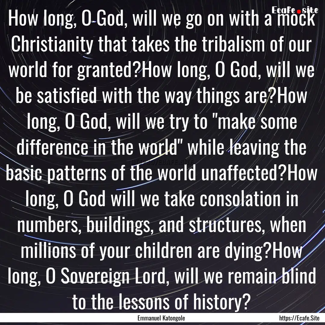 How long, O God, will we go on with a mock.... : Quote by Emmanuel Katongole